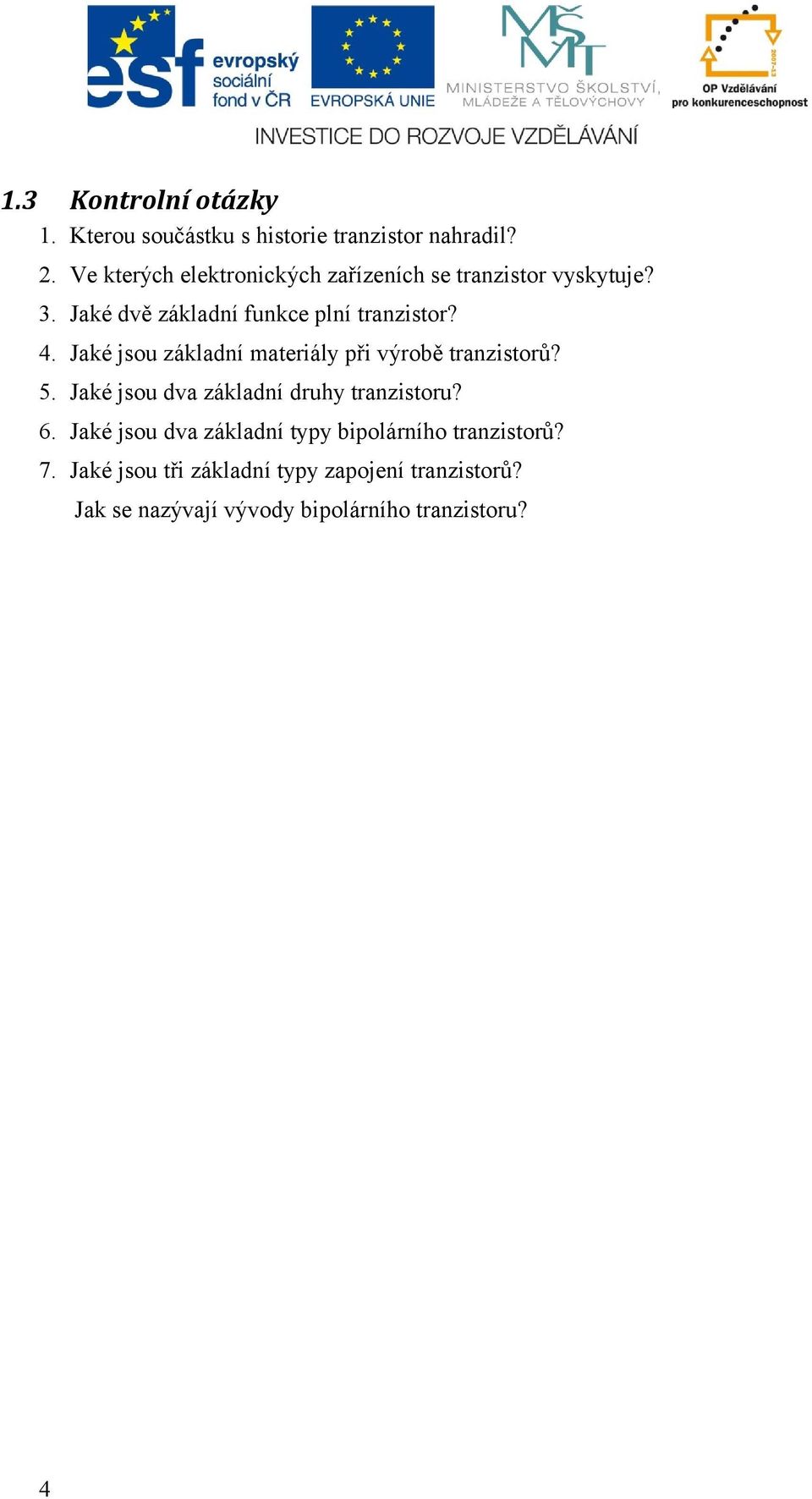 Jaké jsou základní materiály při výrobě tranzistorů? 5. Jaké jsou dva základní druhy tranzistoru? 6.