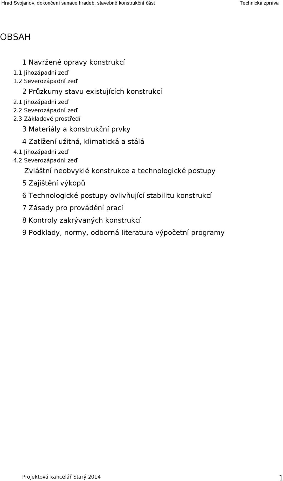 2 Severozápadní zeď Zvláštní neobvyklé konstrukce a technologické postupy 5 Zajištění výkopů 6 Technologické postupy ovlivňující stabilitu