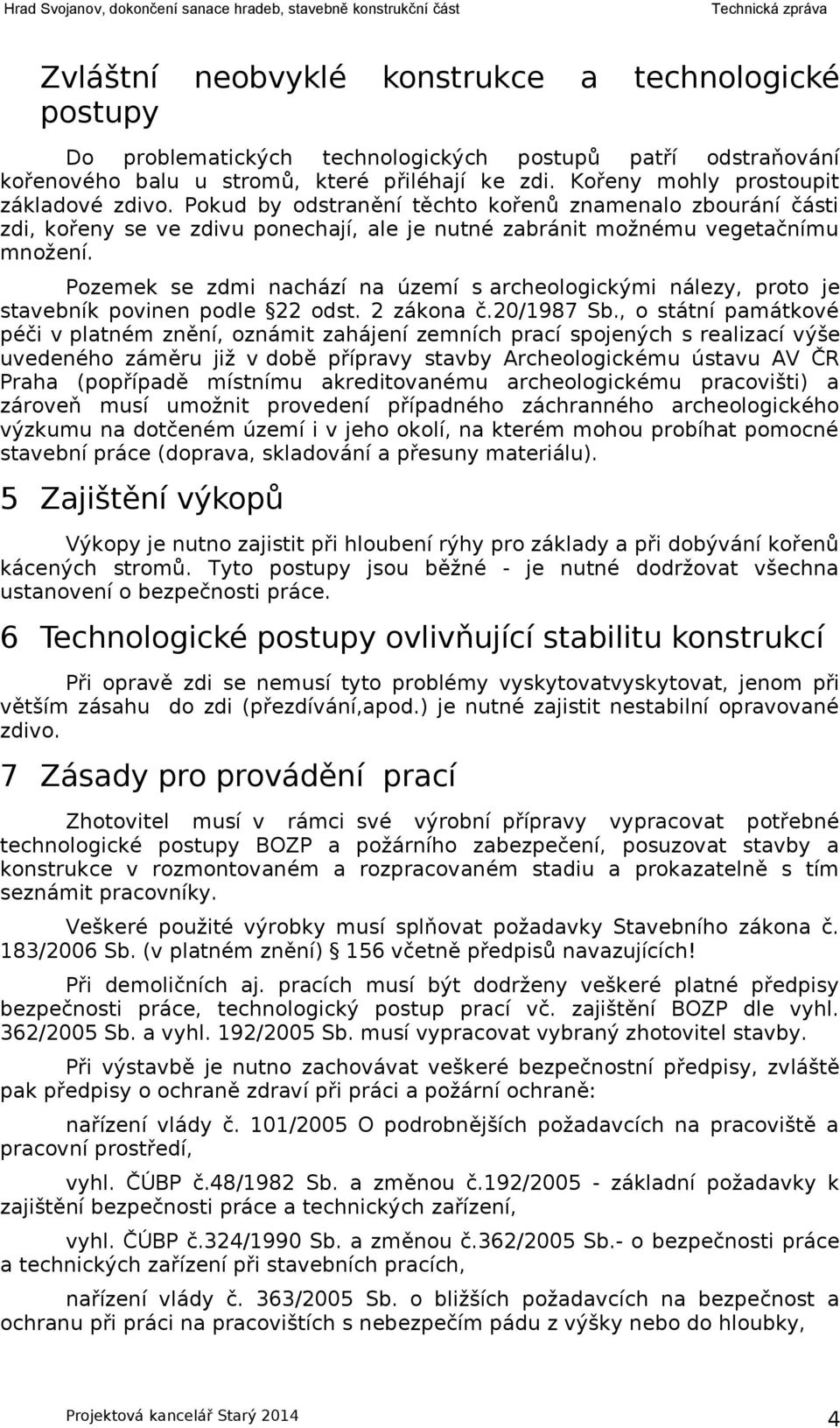 Pozemek se zdmi nachází na území s archeologickými nálezy, proto je stavebník povinen podle 22 odst. 2 zákona č.20/1987 Sb.