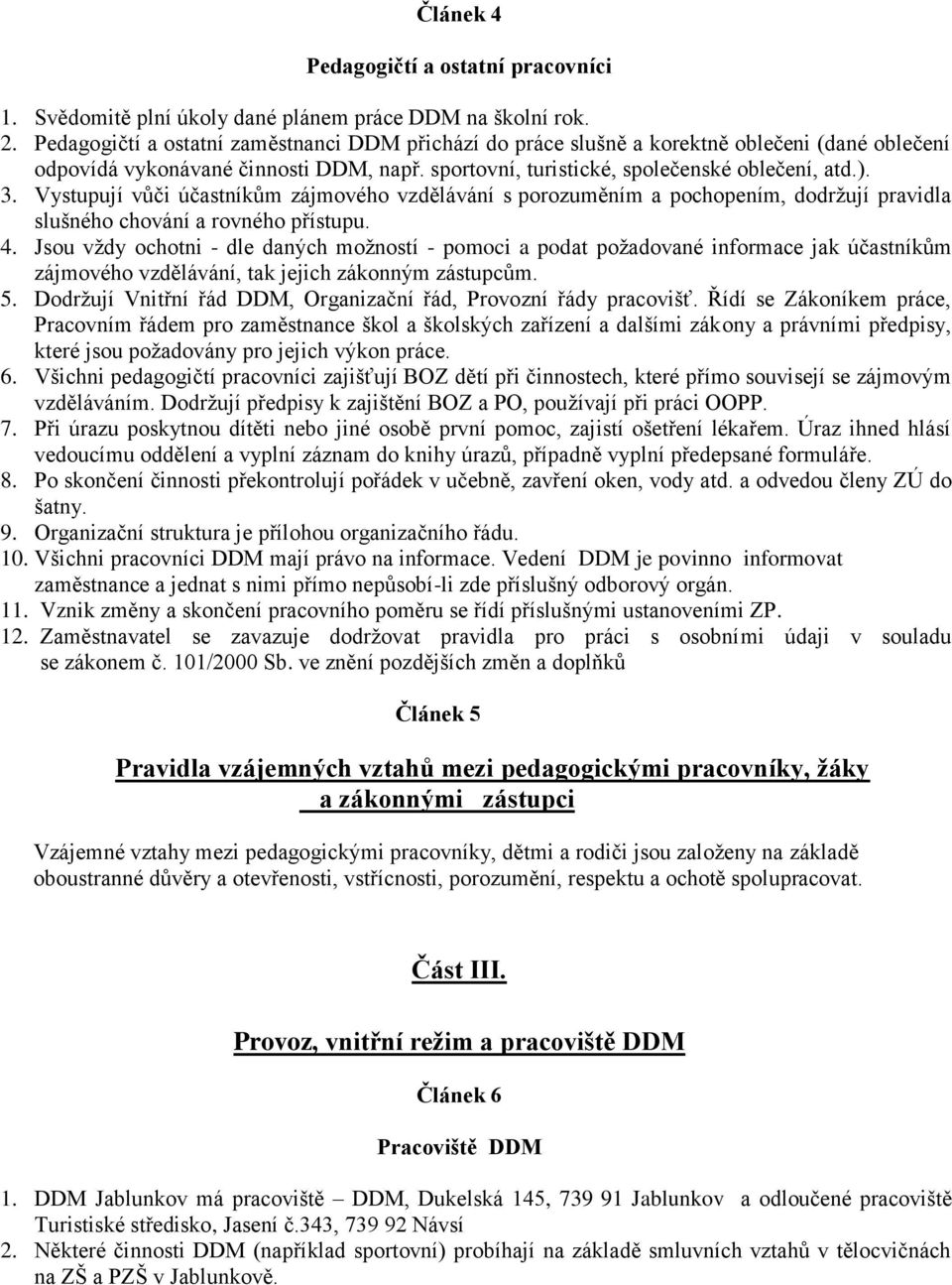 Vystupují vůči účastníkům zájmového vzdělávání s porozuměním a pochopením, dodržují pravidla slušného chování a rovného přístupu. 4.