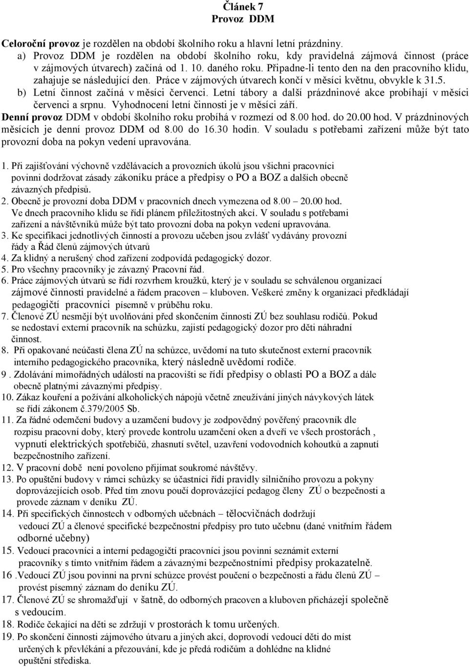 Připadne-li tento den na den pracovního klidu, zahajuje se následující den. Práce v zájmových útvarech končí v měsíci květnu, obvykle k 31.5. b) Letní činnost začíná v měsíci červenci.