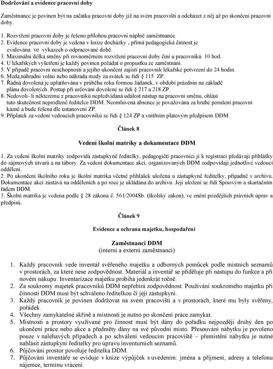 Maximální délka směny při rovnoměrném rozvržení pracovní doby činí u pracovníků 10 hod. 4. U lékařských vyšetření je každý povinen požádat o propustku ze zaměstnání. 5.