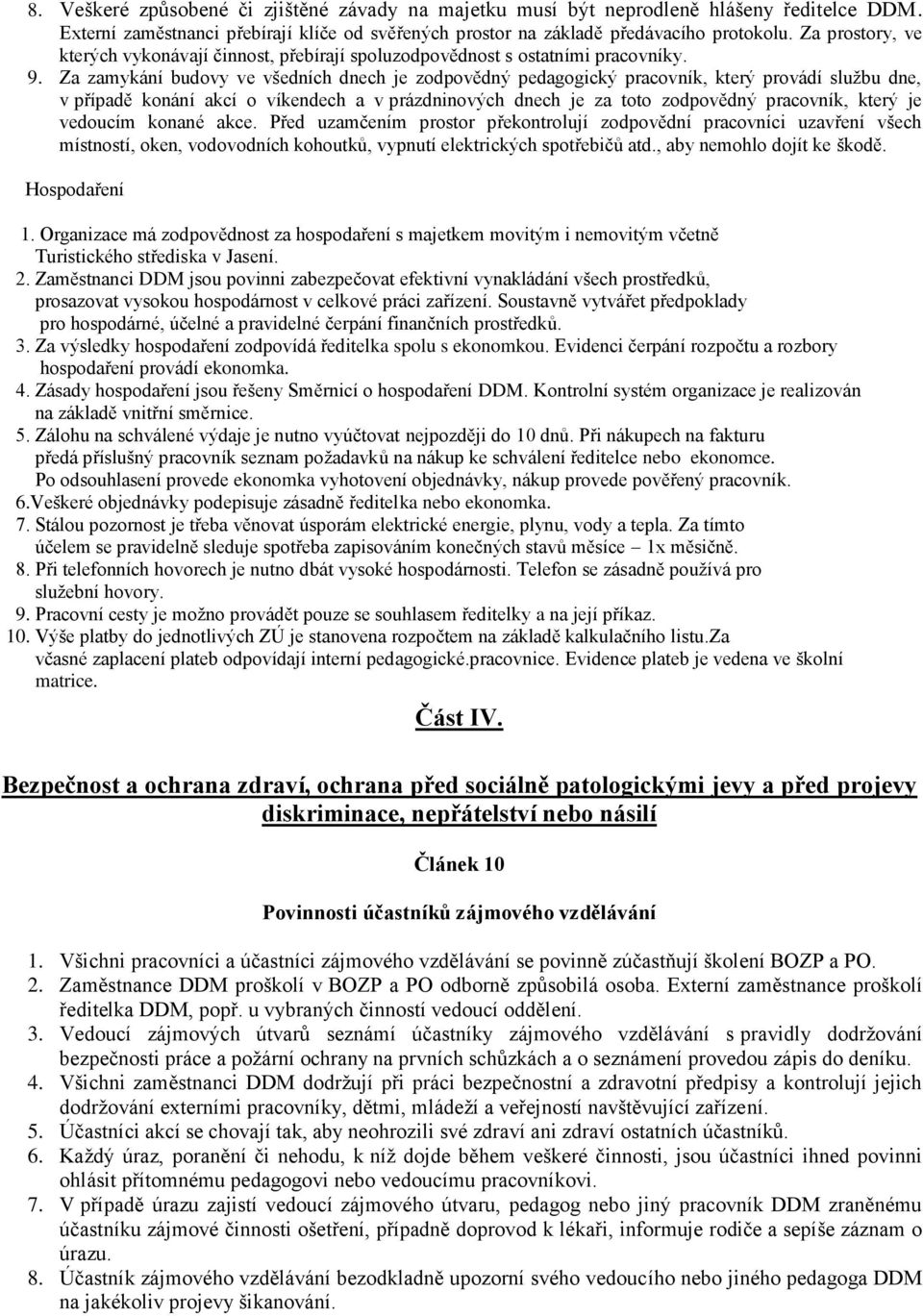 Za zamykání budovy ve všedních dnech je zodpovědný pedagogický pracovník, který provádí službu dne, v případě konání akcí o víkendech a v prázdninových dnech je za toto zodpovědný pracovník, který je