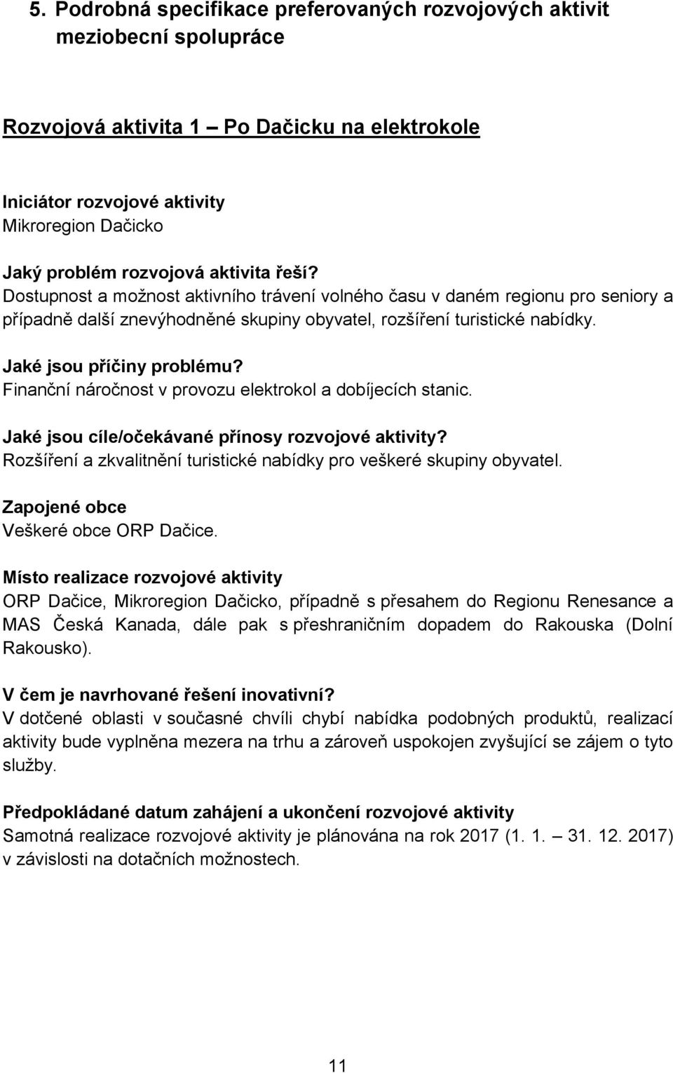 Finanční náročnost v provozu elektrokol a dobíjecích stanic. Jaké jsou cíle/očekávané přínosy rozvojové aktivity? Rozšíření a zkvalitnění turistické nabídky pro veškeré skupiny obyvatel.