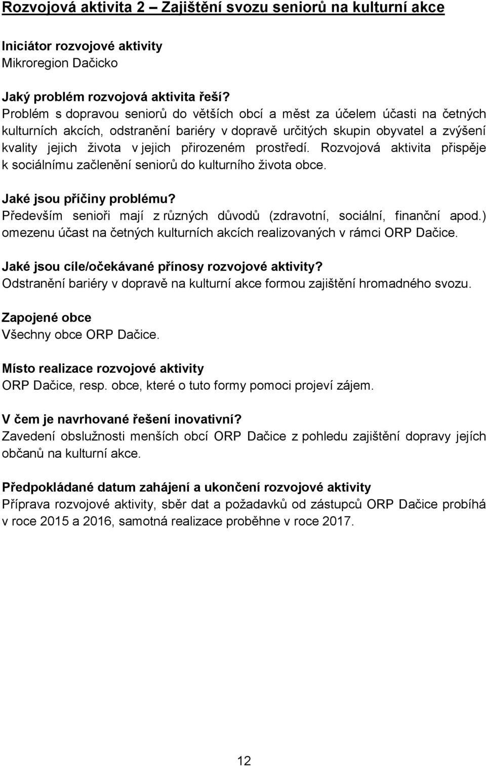 přirozeném prostředí. Rozvojová aktivita přispěje k sociálnímu začlenění seniorů do kulturního života obce. Jaké jsou příčiny problému?