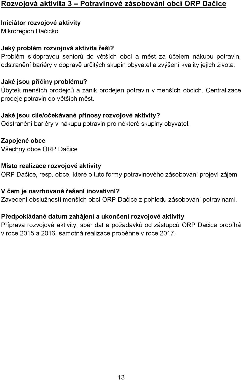 Úbytek menších prodejců a zánik prodejen potravin v menších obcích. Centralizace prodeje potravin do větších měst. Jaké jsou cíle/očekávané přínosy rozvojové aktivity?