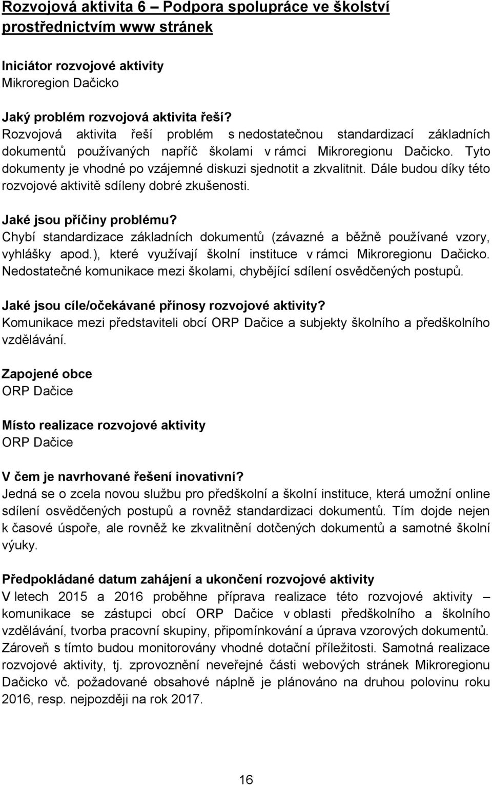 Dále budou díky této rozvojové aktivitě sdíleny dobré zkušenosti. Jaké jsou příčiny problému? Chybí standardizace základních dokumentů (závazné a běžně používané vzory, vyhlášky apod.