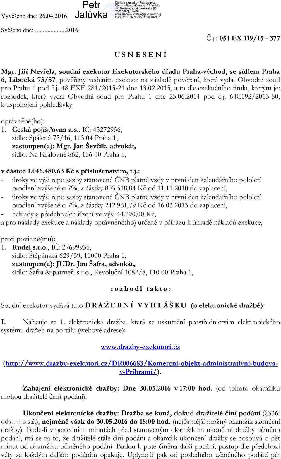 48 EXE 281/2015-21 dne 13.02.2015, a to dle exekučního titulu, kterým je: rozsudek, který vydal Obvodní soud pro Prahu 1 dne 25.06.2014 pod č.j. 64C192/2013-50, k uspokojení pohledávky oprávněné(ho): 1.