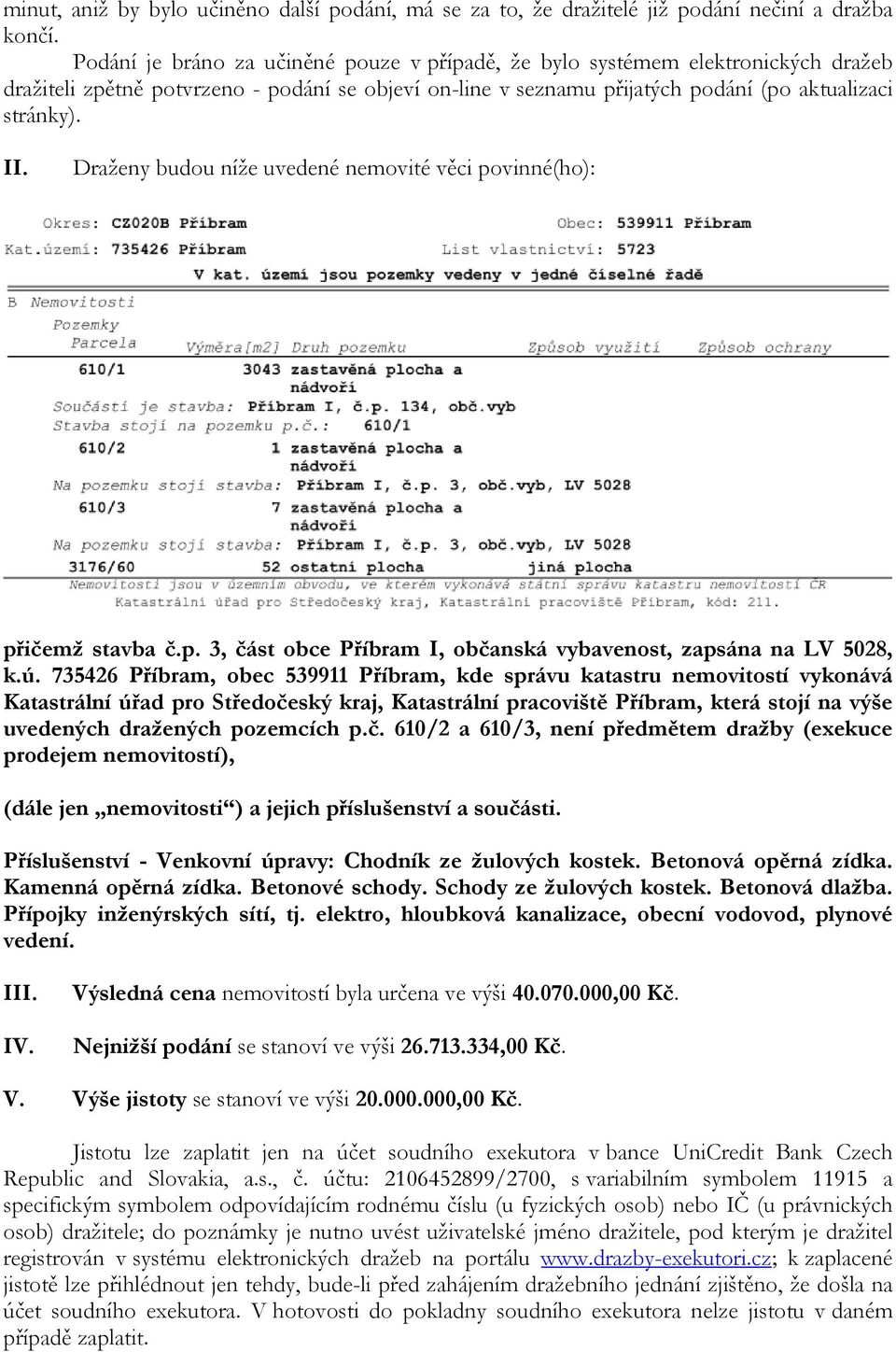 Draženy budou níže uvedené nemovité věci povinné(ho): přičemž stavba č.p. 3, část obce Příbram I, občanská vybavenost, zapsána na LV 5028, k.ú.