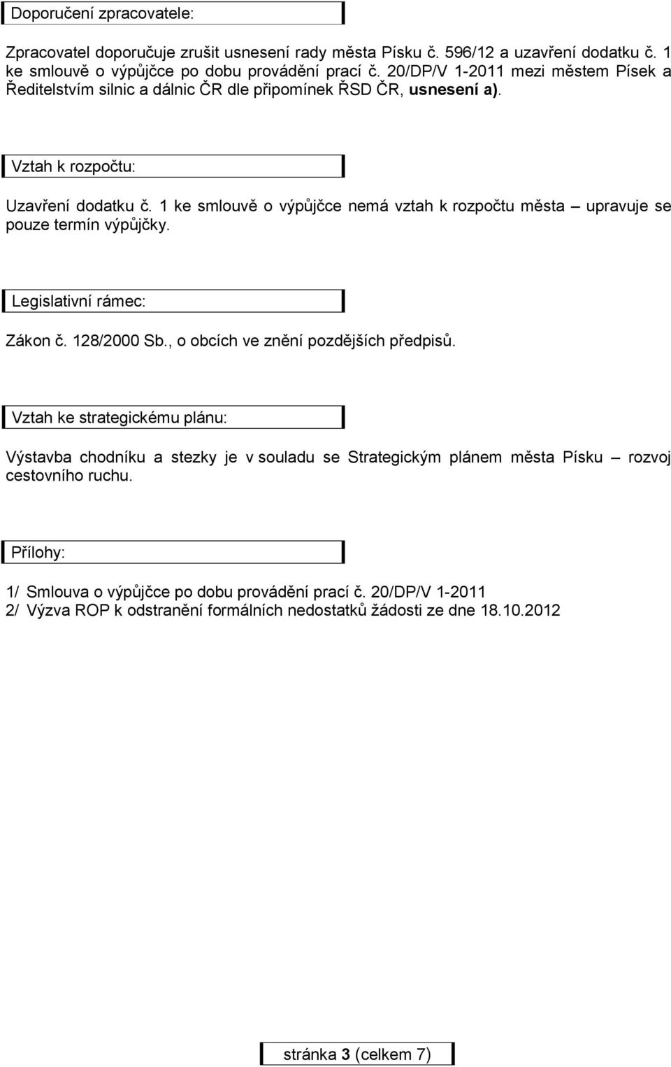 1 ke smlouvě o výpůjčce nemá vztah k rozpočtu města upravuje se pouze termín výpůjčky. Legislativní rámec: Zákon č. 128/2000 Sb., o obcích ve znění pozdějších předpisů.