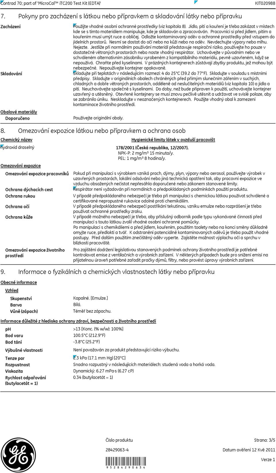 Pracovníci si před jídlem, pitím a kouřením musí umýt ruce a obličej. Odložte kontaminovaný oděv a ochranné prostředky před vstupem do jídelních prostorů.