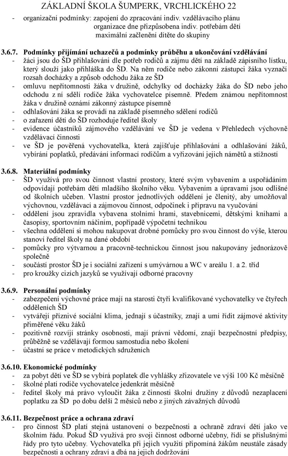 Na něm rodiče nebo zákonní zástupci žáka vyznačí rozsah docházky a způsob odchodu žáka ze ŠD - omluvu nepřítomnosti žáka v družině, odchylky od docházky žáka do ŠD nebo jeho odchodu z ní sdělí rodiče