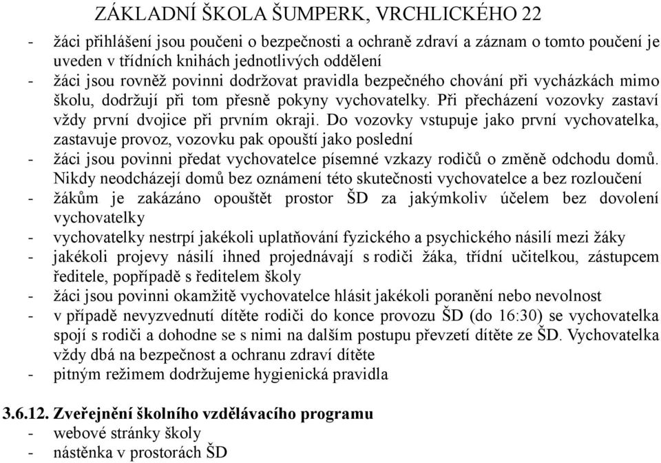 Do vozovky vstupuje jako první vychovatelka, zastavuje provoz, vozovku pak opouští jako poslední - žáci jsou povinni předat vychovatelce písemné vzkazy rodičů o změně odchodu domů.