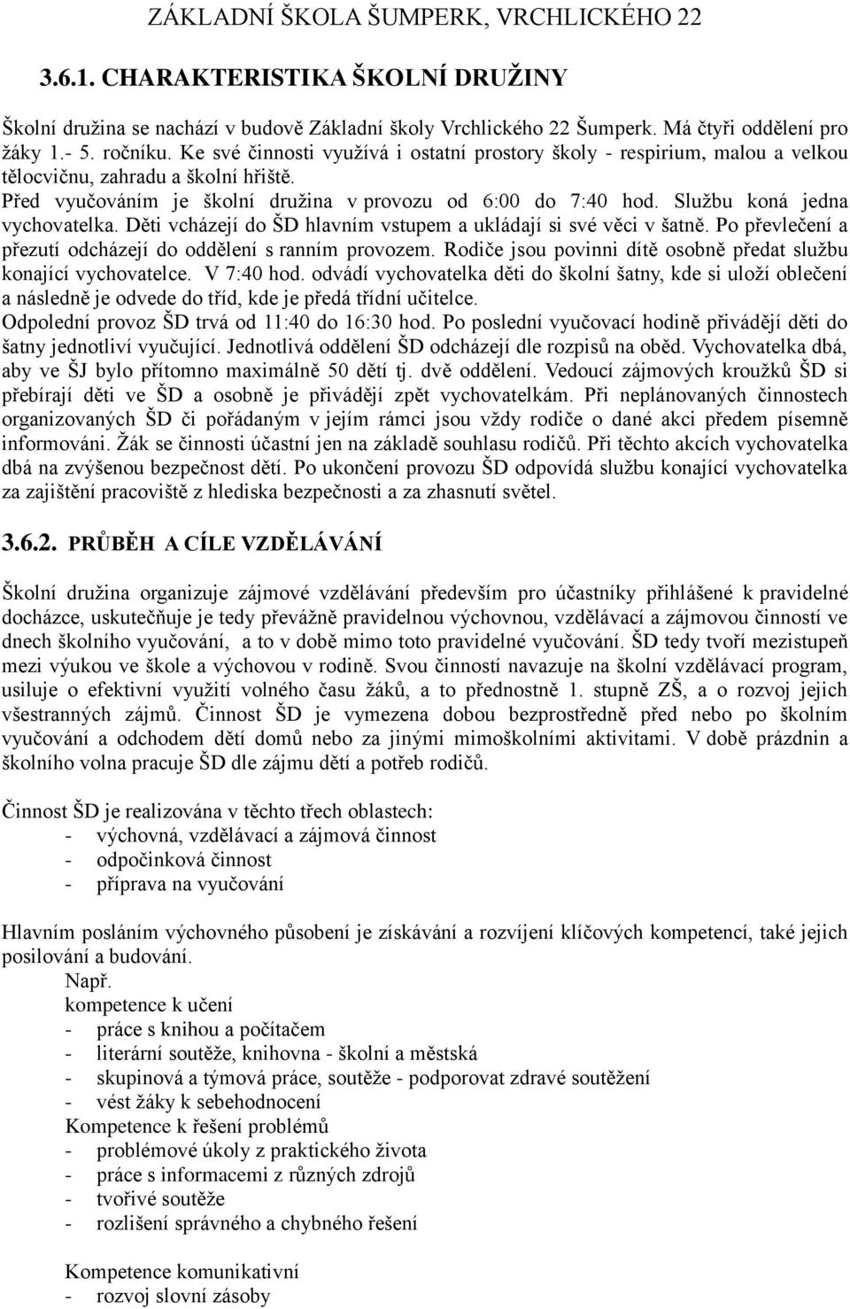 Službu koná jedna vychovatelka. Děti vcházejí do ŠD hlavním vstupem a ukládají si své věci v šatně. Po převlečení a přezutí odcházejí do oddělení s ranním provozem.