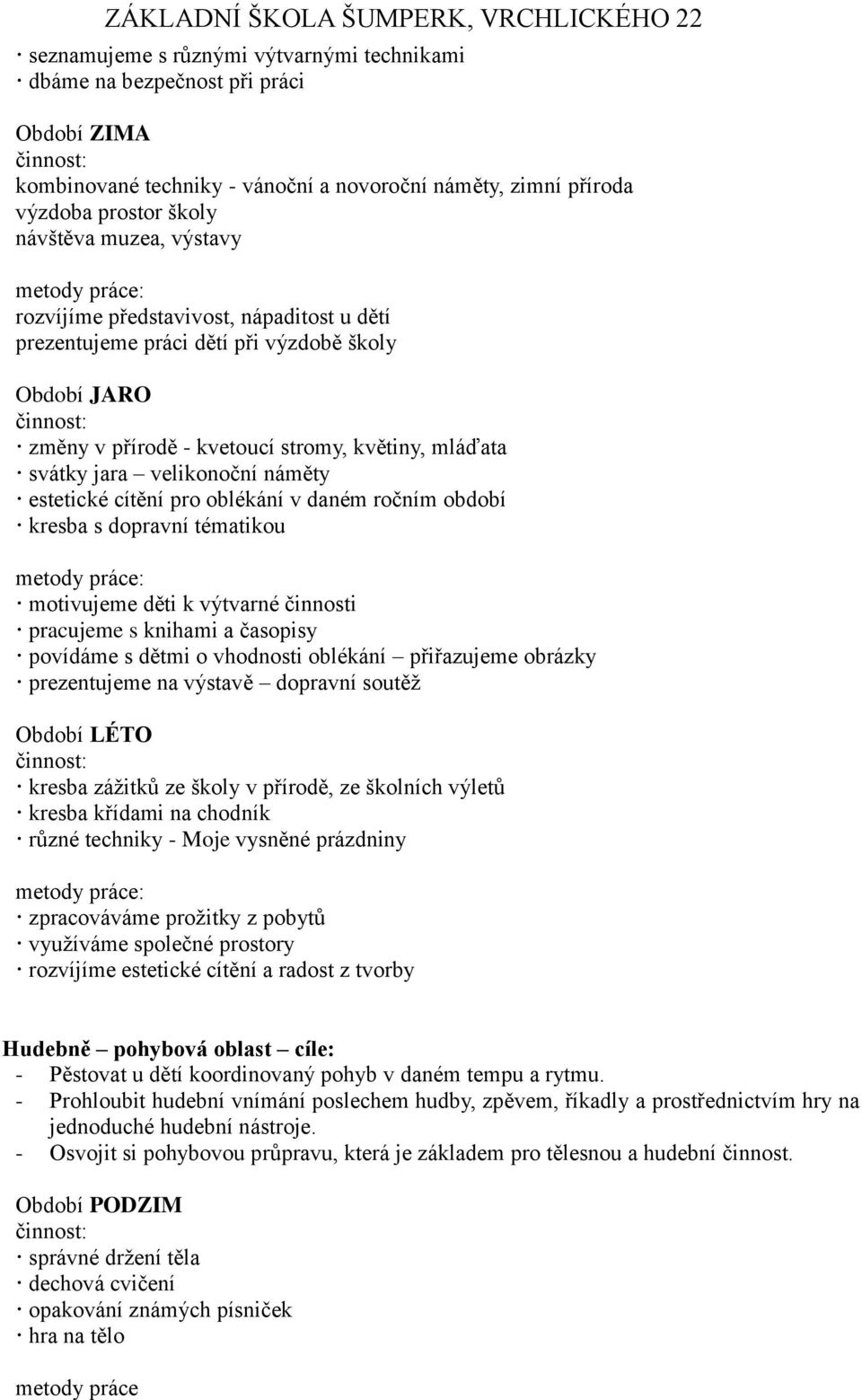 ročním období kresba s dopravní tématikou motivujeme děti k výtvarné činnosti pracujeme s knihami a časopisy povídáme s dětmi o vhodnosti oblékání přiřazujeme obrázky prezentujeme na výstavě dopravní