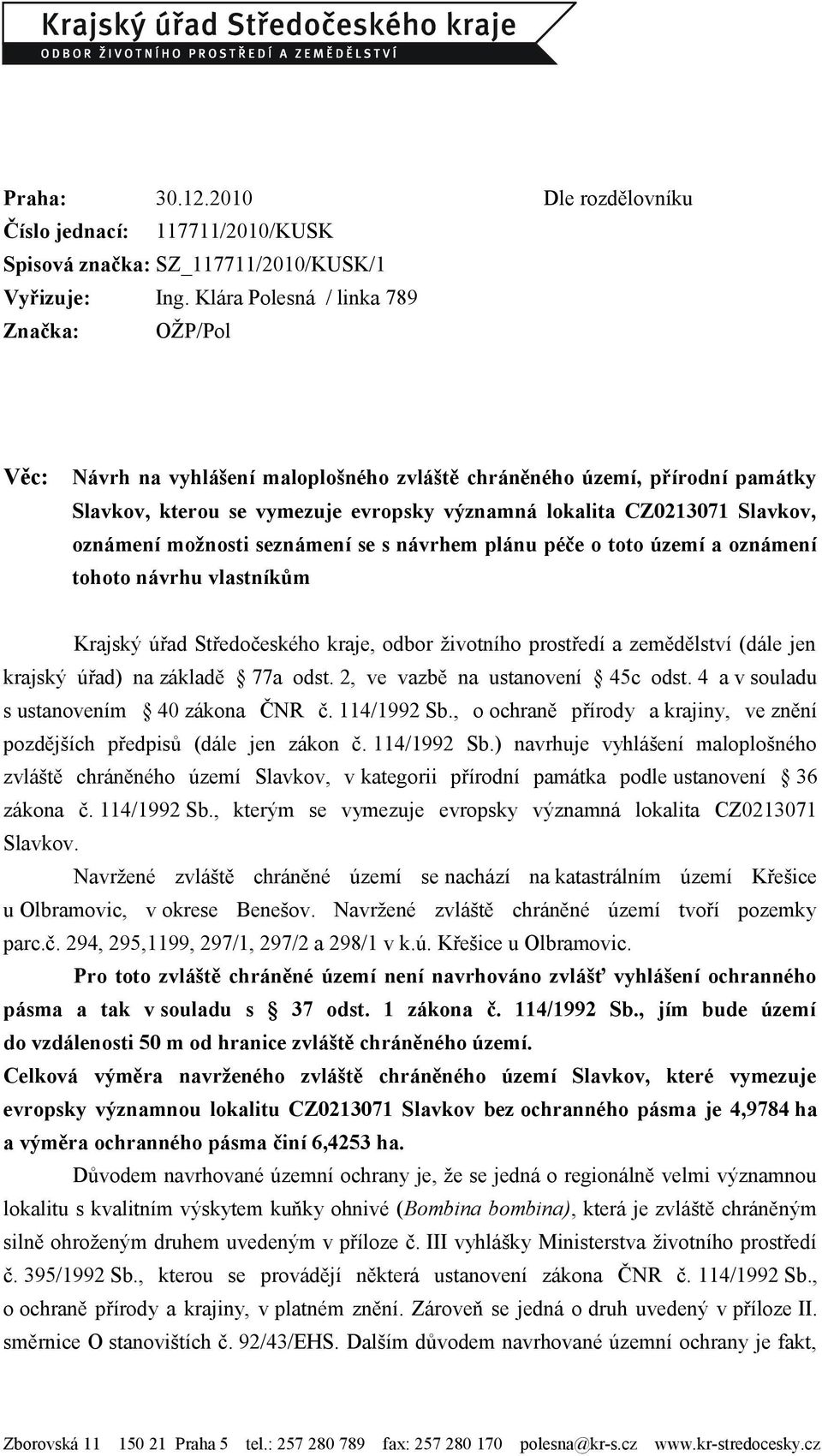 oznámení možnosti seznámení se s návrhem plánu péče o toto území a oznámení tohoto návrhu vlastníkům Krajský úřad Středočeského kraje, odbor životního prostředí a zemědělství (dále jen krajský úřad)