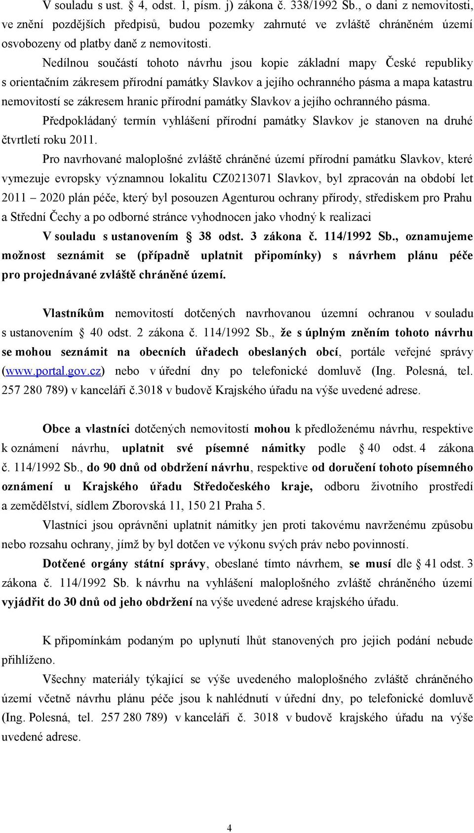 Nedílnou součástí tohoto návrhu jsou kopie základní mapy České republiky s orientačním zákresem přírodní památky Slavkov a jejího ochranného pásma a mapa katastru nemovitostí se zákresem hranic