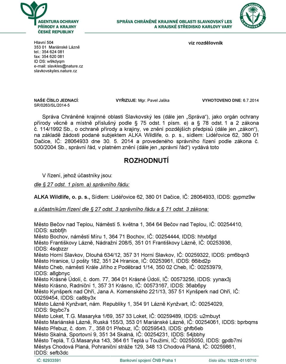 1 a 2 zákona č. 114/1992 Sb., o ochraně přírody a krajiny, ve znění pozdějších předpisů (dále jen zákon ), na základě žádosti podané subjektem ALKA Wildlife, o. p. s., sídlem: Lidéřovice 62, 380 01 Dačice, IČ: 28064933 dne 30.