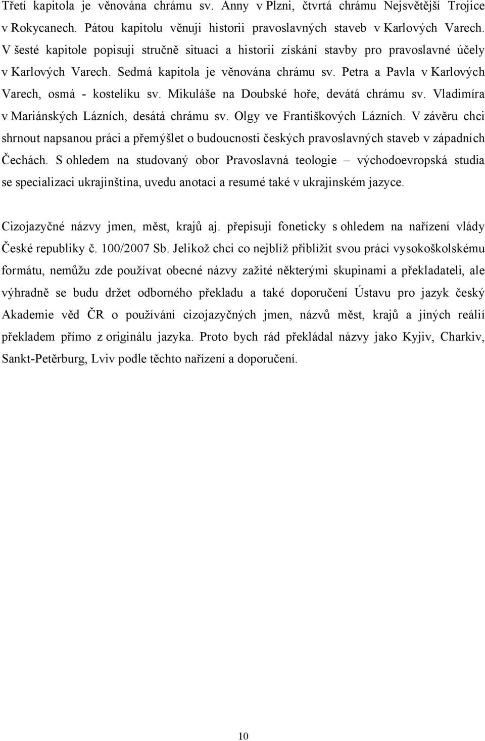 Petra a Pavla v Karlových Varech, osmá - kostelíku sv. Mikuláše na Doubské hoře, devátá chrámu sv. Vladimíra v Mariánských Lázních, desátá chrámu sv. Olgy ve Františkových Lázních.