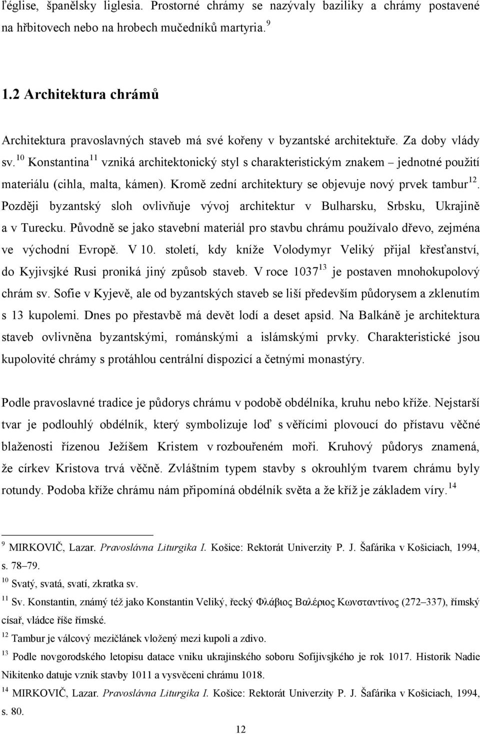 10 Konstantina 11 vzniká architektonický styl s charakteristickým znakem jednotné použití materiálu (cihla, malta, kámen). Kromě zední architektury se objevuje nový prvek tambur 12.