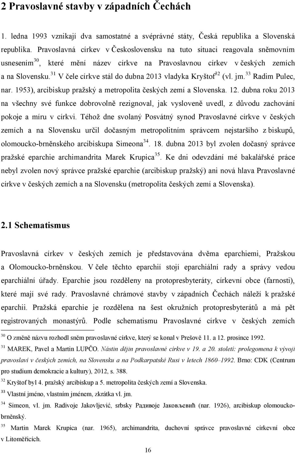 31 V čele církve stál do dubna 2013 vladyka Kryštof 32 (vl. jm. 33 Radim Pulec, nar. 1953), arcibiskup pražský a metropolita českých zemí a Slovenska. 12.