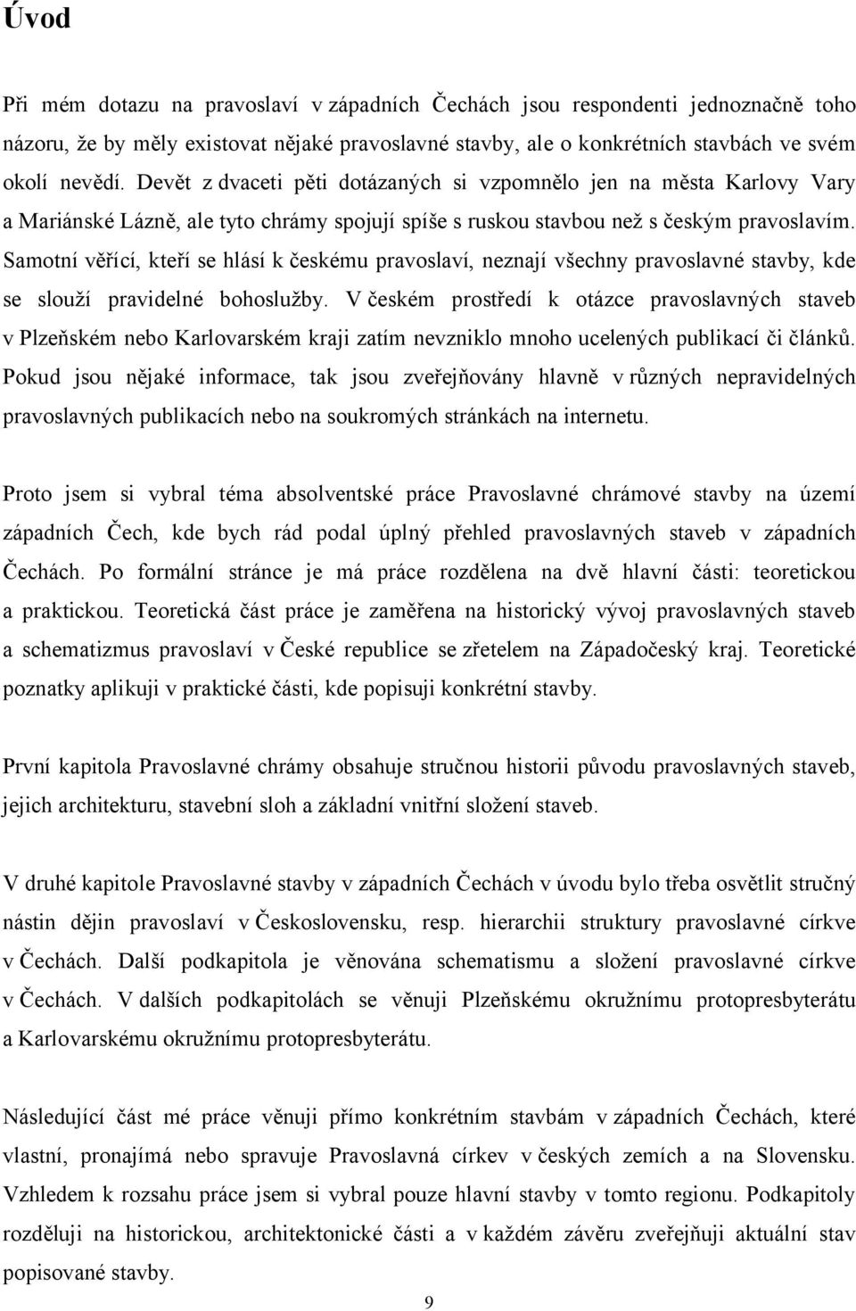 Samotní věřící, kteří se hlásí k českému pravoslaví, neznají všechny pravoslavné stavby, kde se slouží pravidelné bohoslužby.