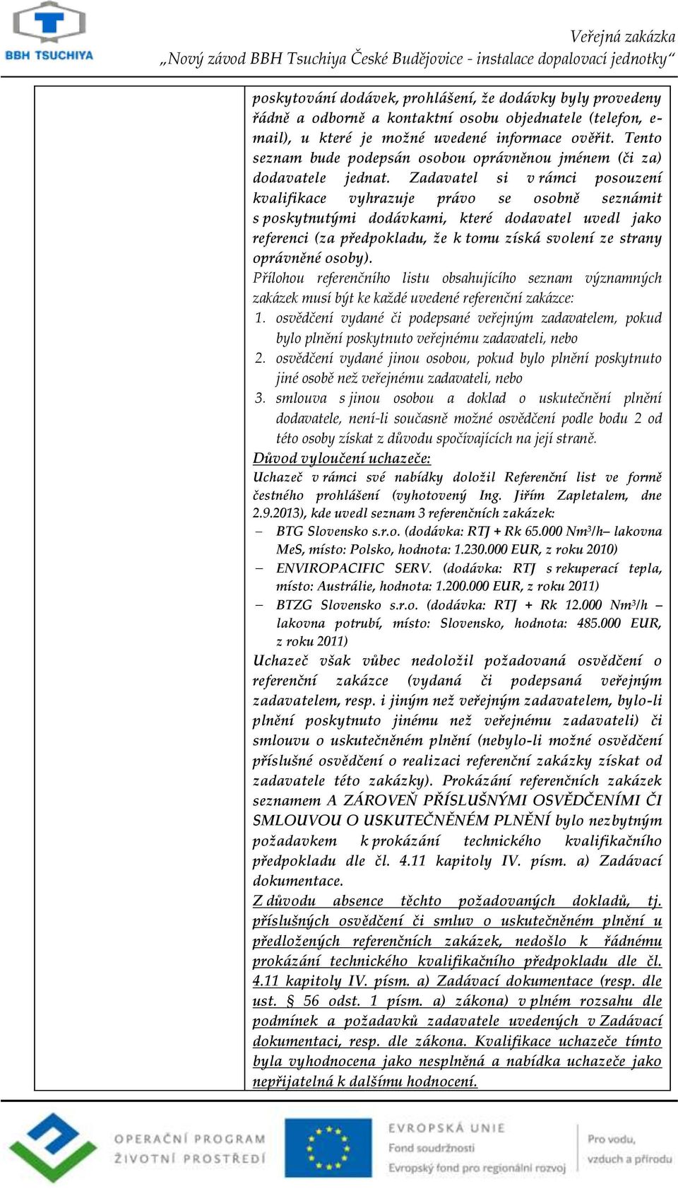 Zadavatel si v rámci posouzení kvalifikace vyhrazuje právo se osobně seznámit s poskytnutými dodávkami, které dodavatel uvedl jako referenci (za předpokladu, že k tomu získá svolení ze strany