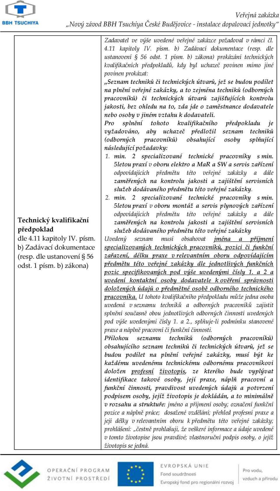 b) zákona) prokázání technických kvalifikačních předpokladů, kdy byl uchazeč povinen mimo jiné povinen prokázat: Seznam techniků či technických útvarů, jež se budou podílet na plnění veřejné zakázky,