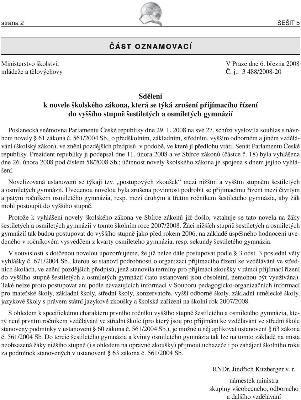 1. 2008 na své 27. schůzi vyslovila souhlas s návrhem novely 61 zákona č. 561/2004 Sb.