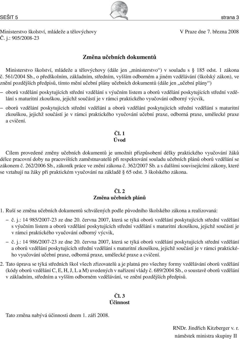 , o předškolním, základním, středním, vyšším odborném a jiném vzdělávání (školský zákon), ve znění pozdějších předpisů, tímto mění učební plány učebních dokumentů (dále jen učební plány ) oborů