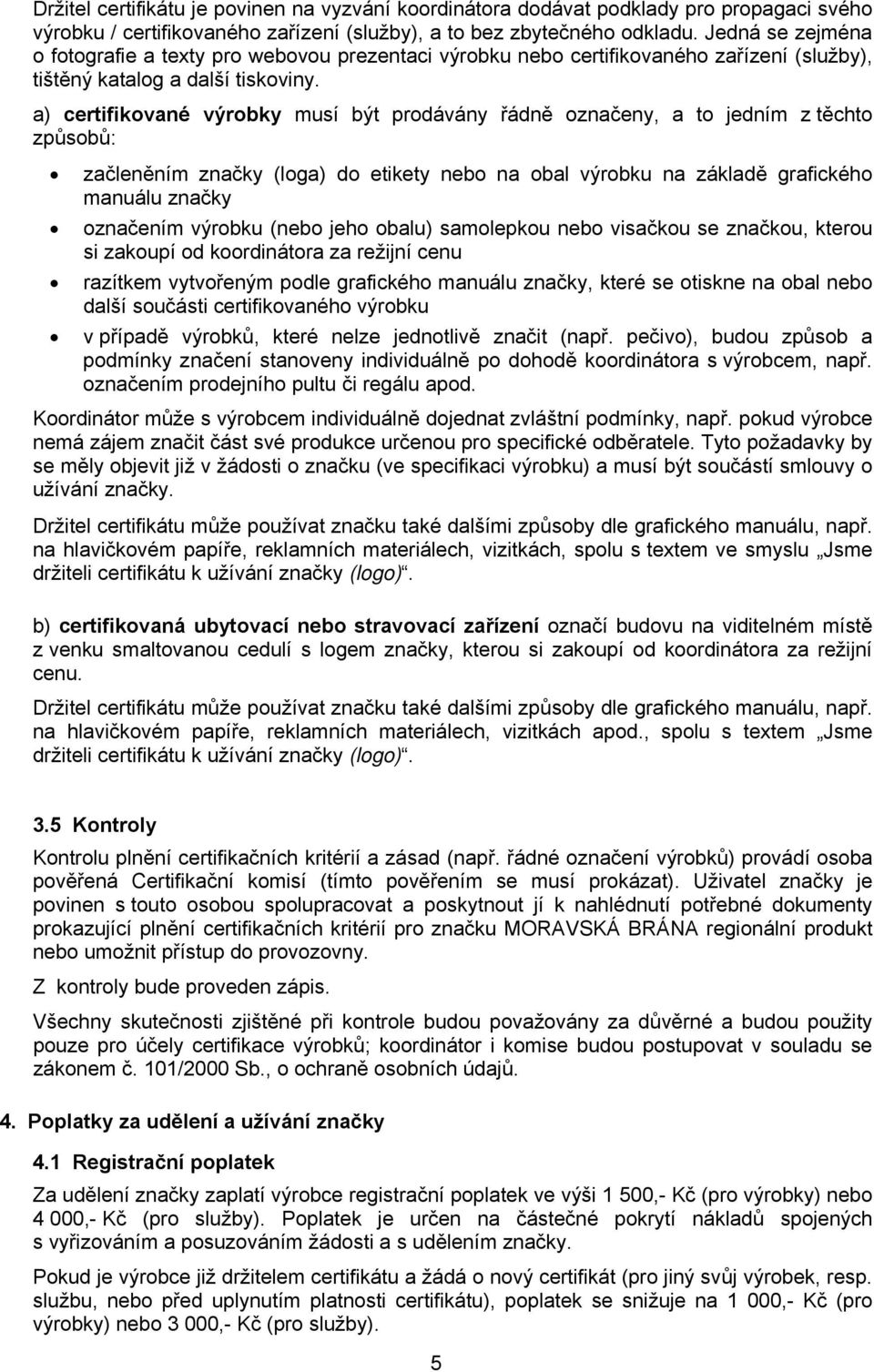 a) certifikované výrobky musí být prodávány řádně označeny, a to jedním z těchto způsobů: začleněním značky (loga) do etikety nebo na obal výrobku na základě grafického manuálu značky označením