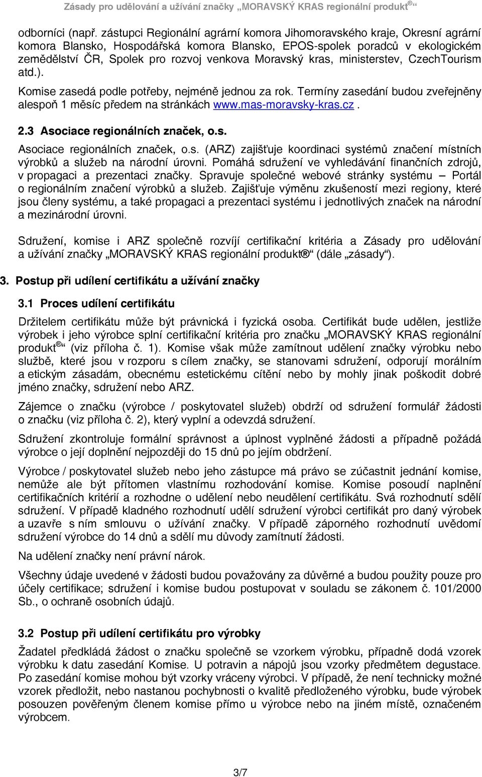 Moravský kras, ministerstev, CzechTourism atd.). Komise zasedá podle potřeby, nejméně jednou za rok. Termíny zasedání budou zveřejněny alespoň 1 měsíc předem na stránkách www.mas-moravsky-kras.cz. 2.