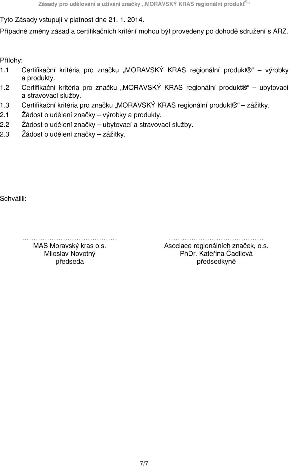 2 Certifikační kritéria pro značku MORAVSKÝ KRAS regionální produkt ubytovací a stravovací služby. 1.