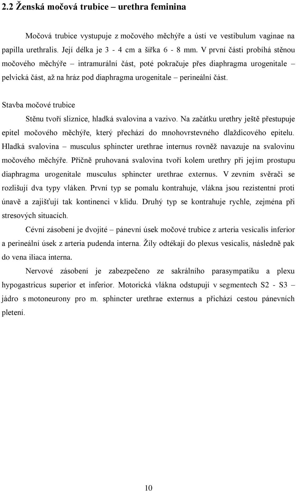 Stavba močové trubice Stěnu tvoří sliznice, hladká svalovina a vazivo. Na začátku urethry ještě přestupuje epitel močového měchýře, který přechází do mnohovrstevného dlaţdicového epitelu.