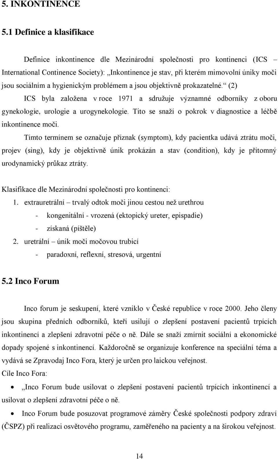 a hygienickým problémem a jsou objektivně prokazatelné. (2) ICS byla zaloţena v roce 1971 a sdruţuje významné odborníky z oboru gynekologie, urologie a urogynekologie.