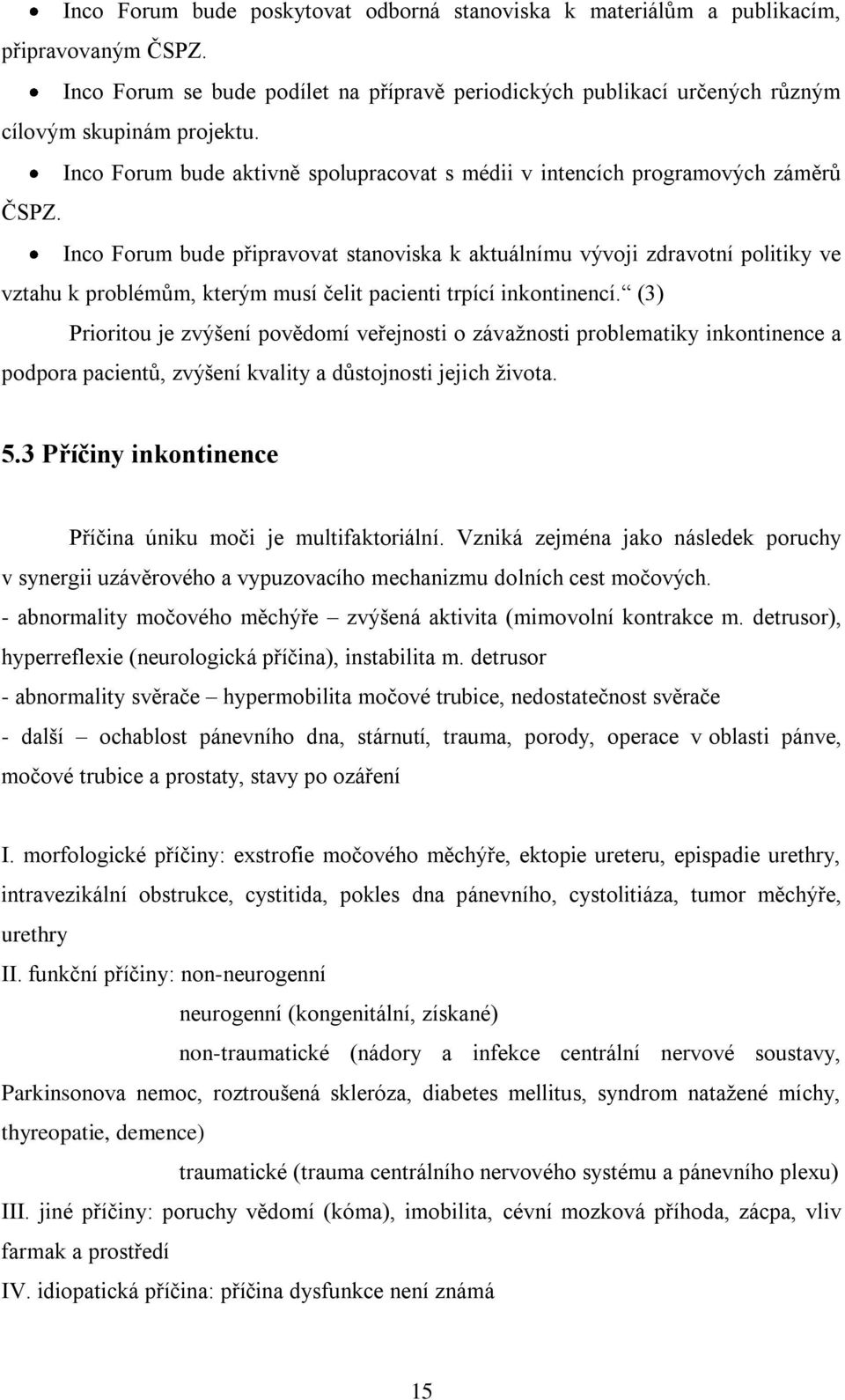 Inco Forum bude připravovat stanoviska k aktuálnímu vývoji zdravotní politiky ve vztahu k problémům, kterým musí čelit pacienti trpící inkontinencí.