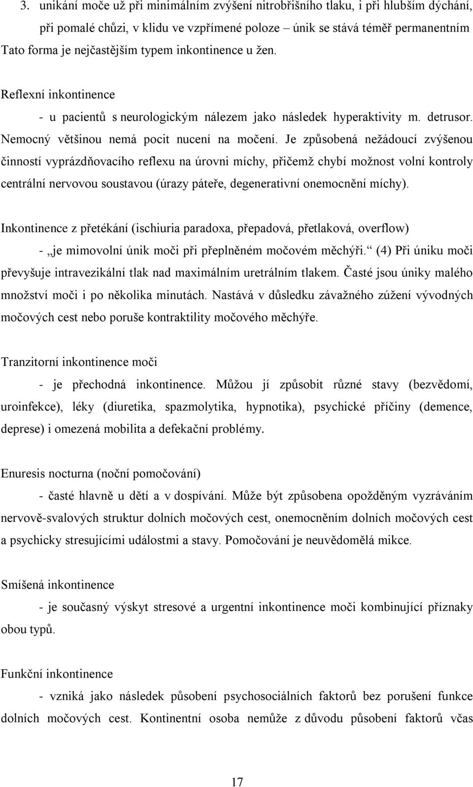 Je způsobená neţádoucí zvýšenou činností vyprázdňovacího reflexu na úrovni míchy, přičemţ chybí moţnost volní kontroly centrální nervovou soustavou (úrazy páteře, degenerativní onemocnění míchy).