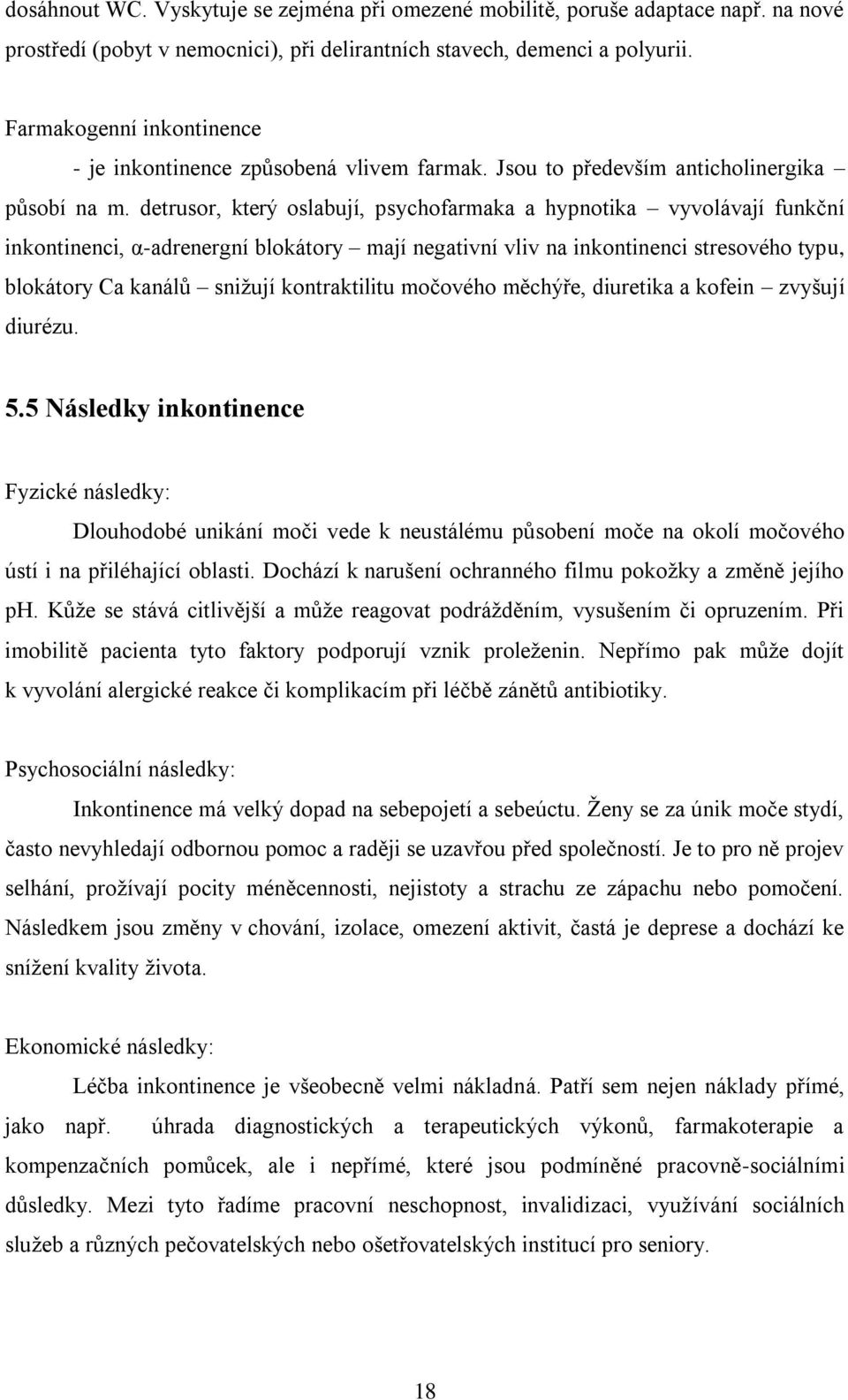 detrusor, který oslabují, psychofarmaka a hypnotika vyvolávají funkční inkontinenci, α-adrenergní blokátory mají negativní vliv na inkontinenci stresového typu, blokátory Ca kanálů sniţují