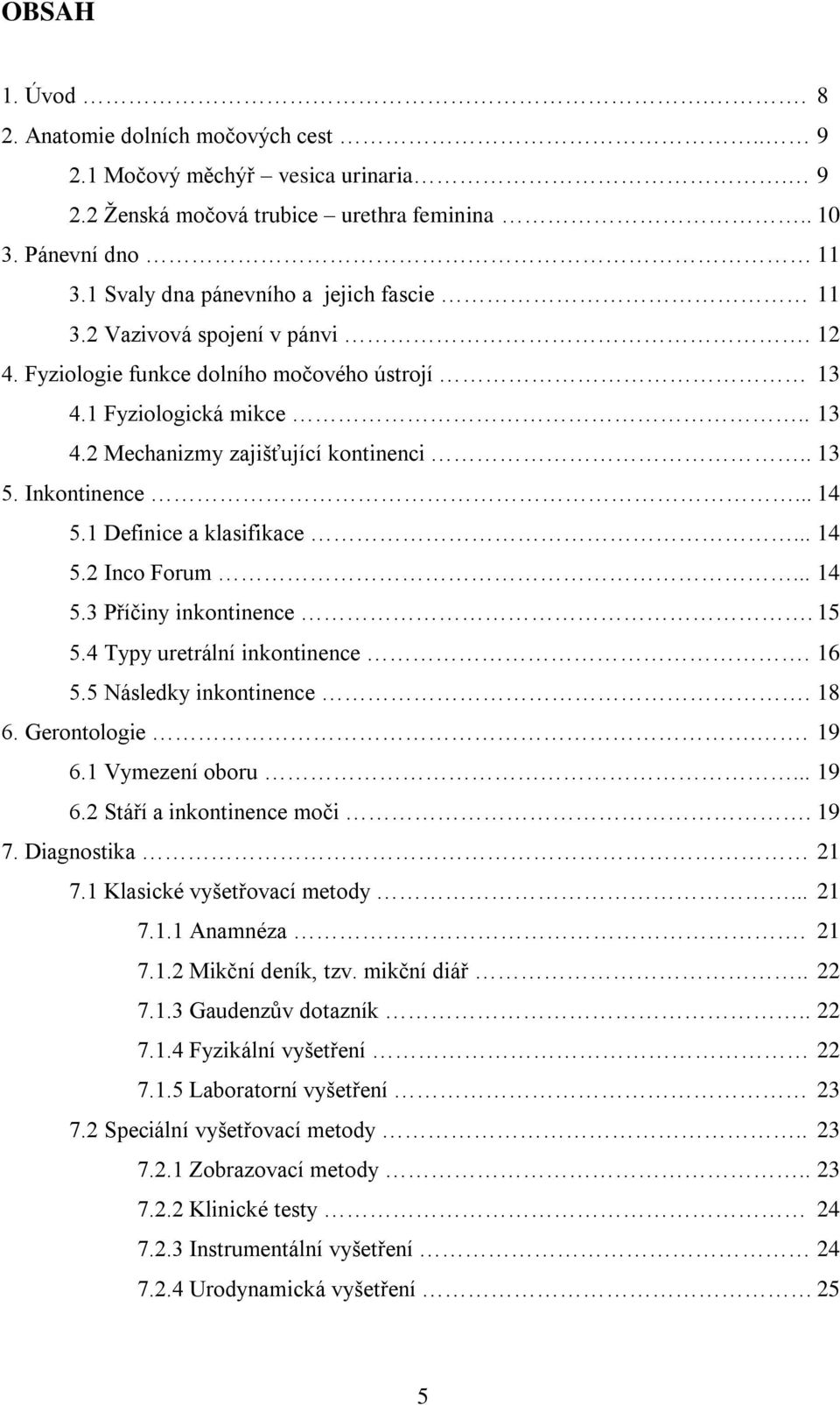 Inkontinence... 14 5.1 Definice a klasifikace... 14 5.2 Inco Forum... 14 5.3 Příčiny inkontinence. 15 5.4 Typy uretrální inkontinence. 16 5.5 Následky inkontinence. 18 6. Gerontologie.. 19 6.