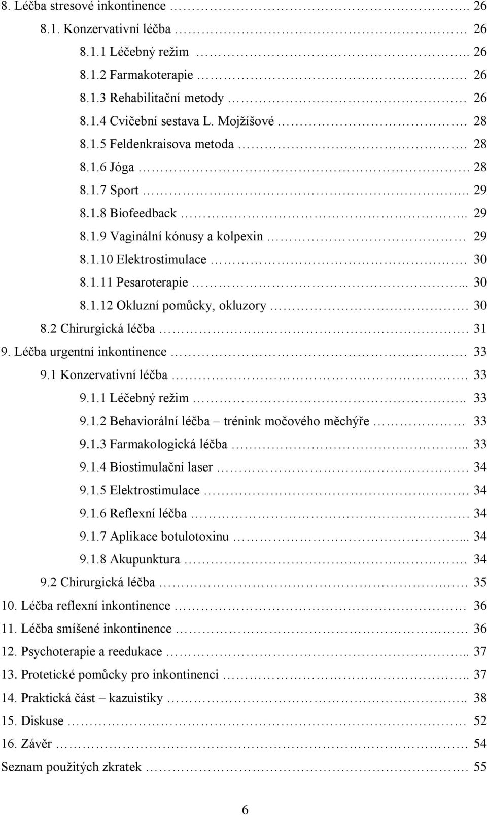 2 Chirurgická léčba. 31 9. Léčba urgentní inkontinence. 33 9.1 Konzervativní léčba. 33 9.1.1 Léčebný reţim.. 33 9.1.2 Behaviorální léčba trénink močového měchýře 33 9.1.3 Farmakologická léčba... 33 9.1.4 Biostimulační laser 34 9.