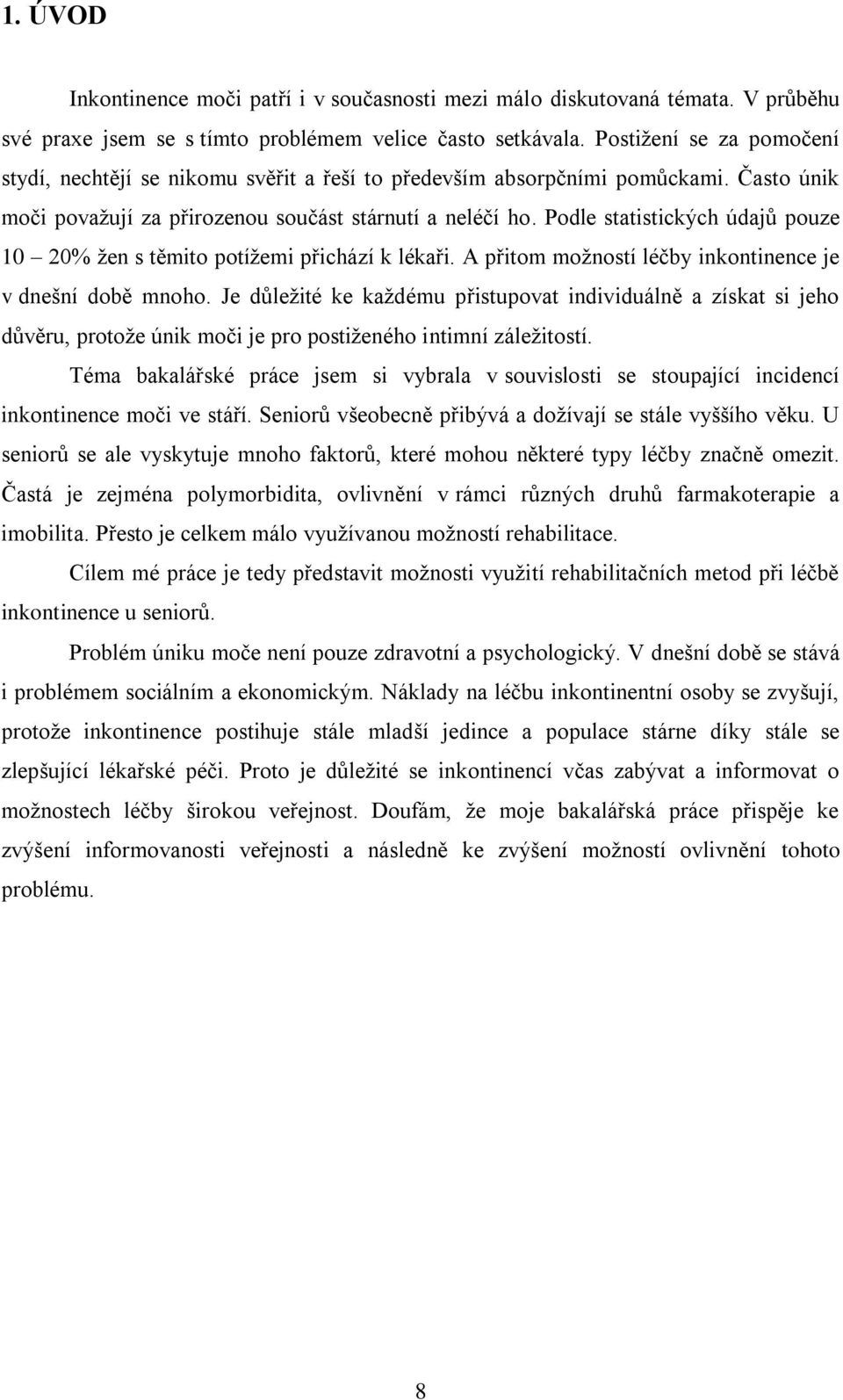 Podle statistických údajů pouze 10 20% ţen s těmito potíţemi přichází k lékaři. A přitom moţností léčby inkontinence je v dnešní době mnoho.