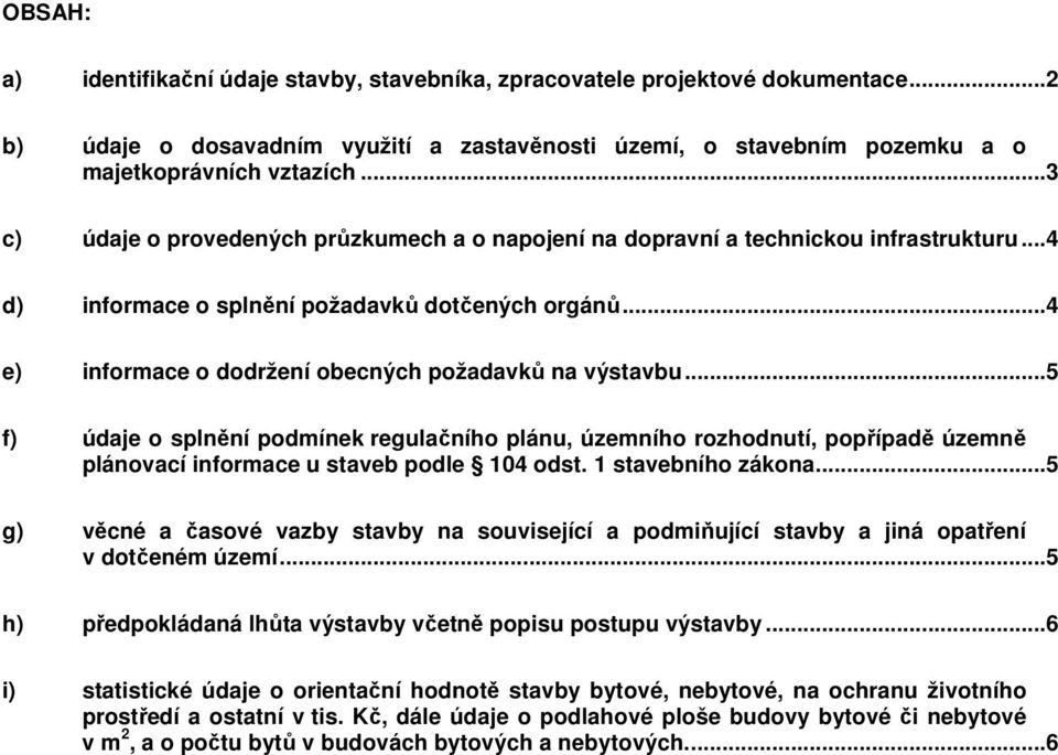 ..4 e) informace o dodržení obecných požadavků na výstavbu...5 f) údaje o splnění podmínek regulačního plánu, územního rozhodnutí, popřípadě územně plánovací informace u staveb podle 104 odst.