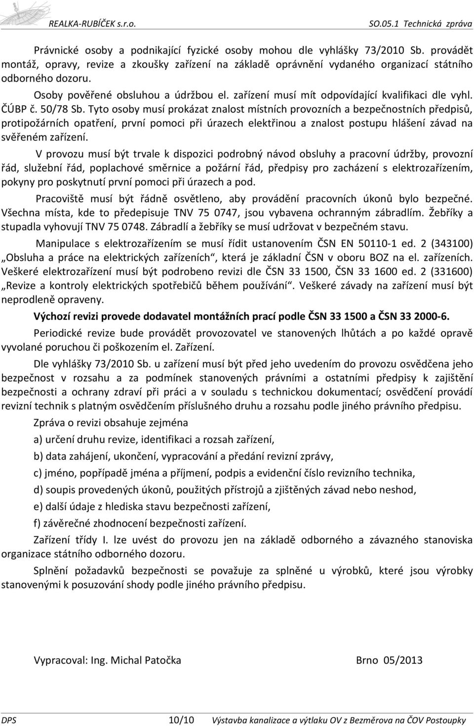 Tyto osoby musí prokázat znalost místních provozních a bezpečnostních předpisů, protipožárních opatření, první pomoci při úrazech elektřinou a znalost postupu hlášení závad na svěřeném zařízení.