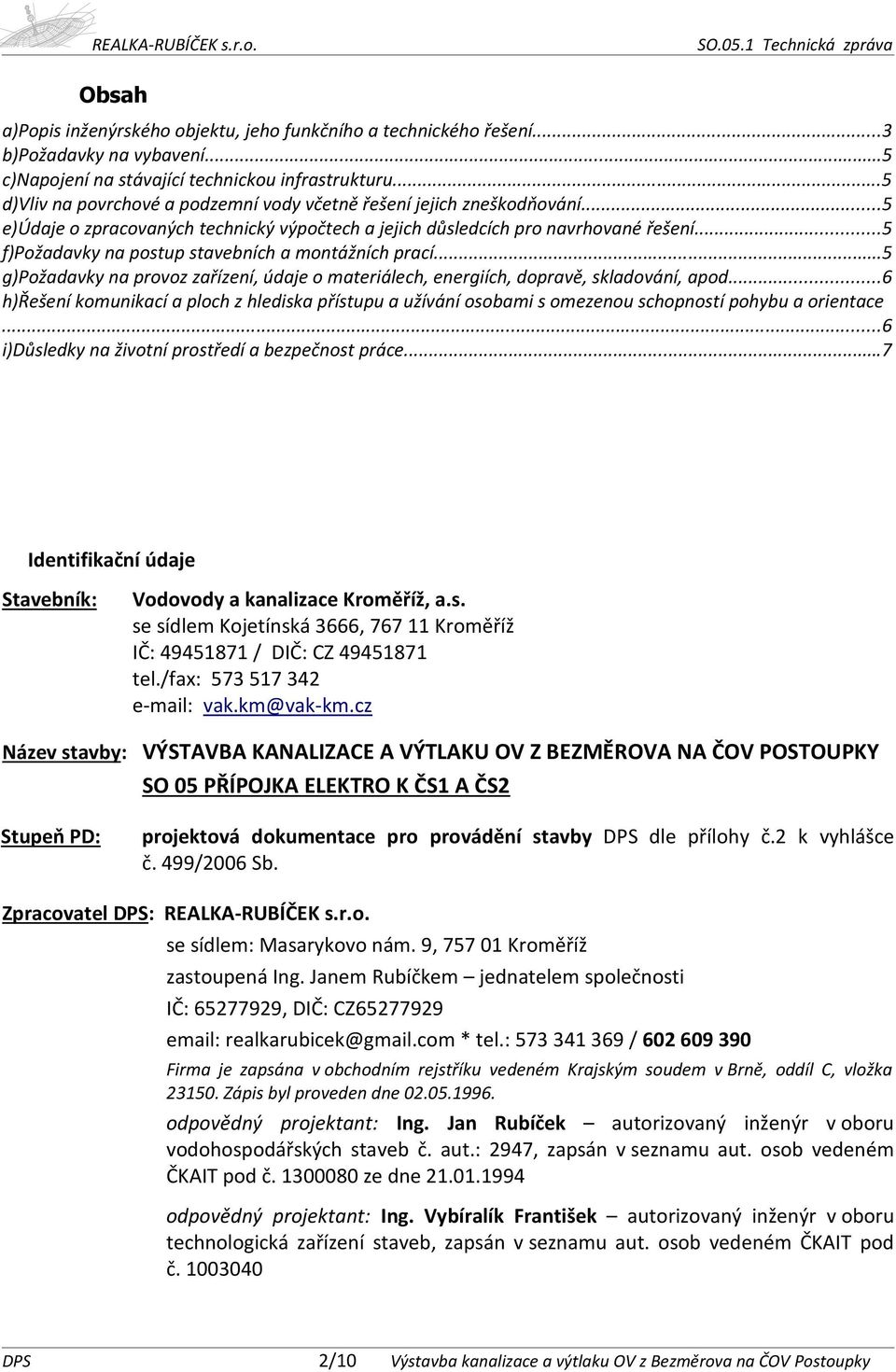 ..5 f)požadavky na postup stavebních a montážních prací...5 g)požadavky na provoz zařízení, údaje o materiálech, energiích, dopravě, skladování, apod.