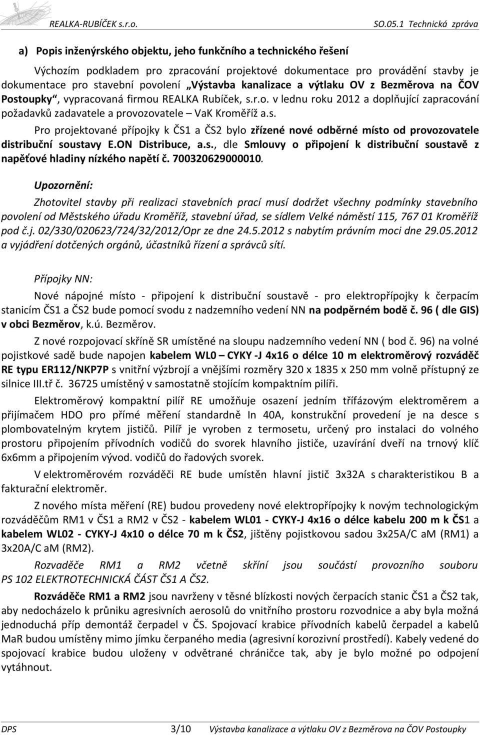 ON Distribuce, a.s., dle Smlouvy o připojení k distribuční soustavě z napěťové hladiny nízkého napětí č. 700320629000010.