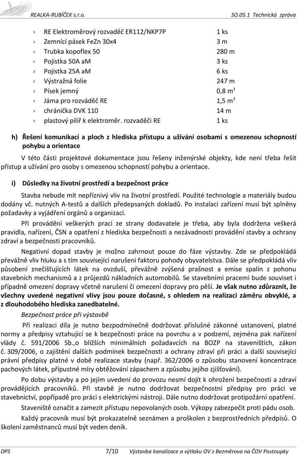 rozvaděči RE 1 ks h) Řešení komunikací a ploch z hlediska přístupu a užívání osobami s omezenou schopností pohybu a orientace V této části projektové dokumentace jsou řešeny inženýrské objekty, kde