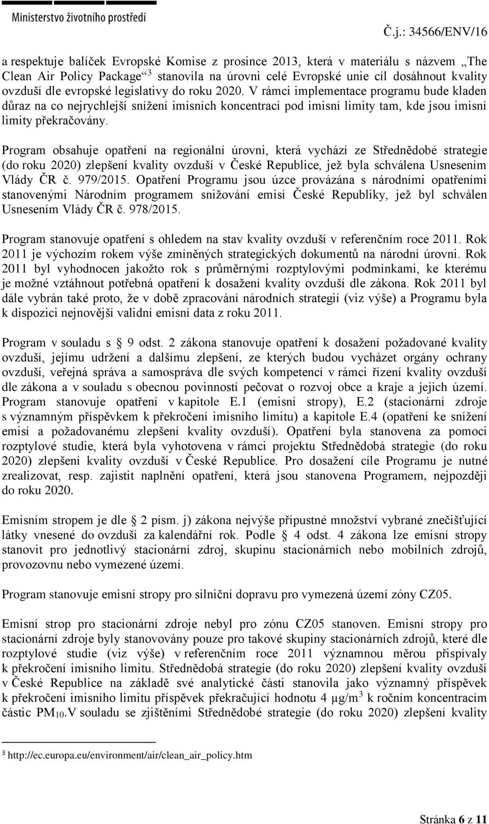 Program obsahuje opatření na regionální úrovni, která vychází ze Střednědobé strategie (do roku 2020) zlepšení kvality ovzduší v České Republice, jež byla schválena Usnesením Vlády ČR č. 979/2015.