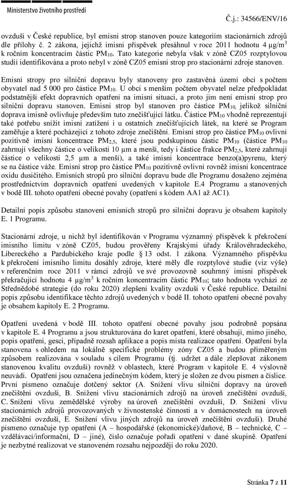 Tato kategorie nebyla však v zóně CZ05 rozptylovou studií identifikována a proto nebyl v zóně CZ05 emisní strop pro stacionární zdroje stanoven.