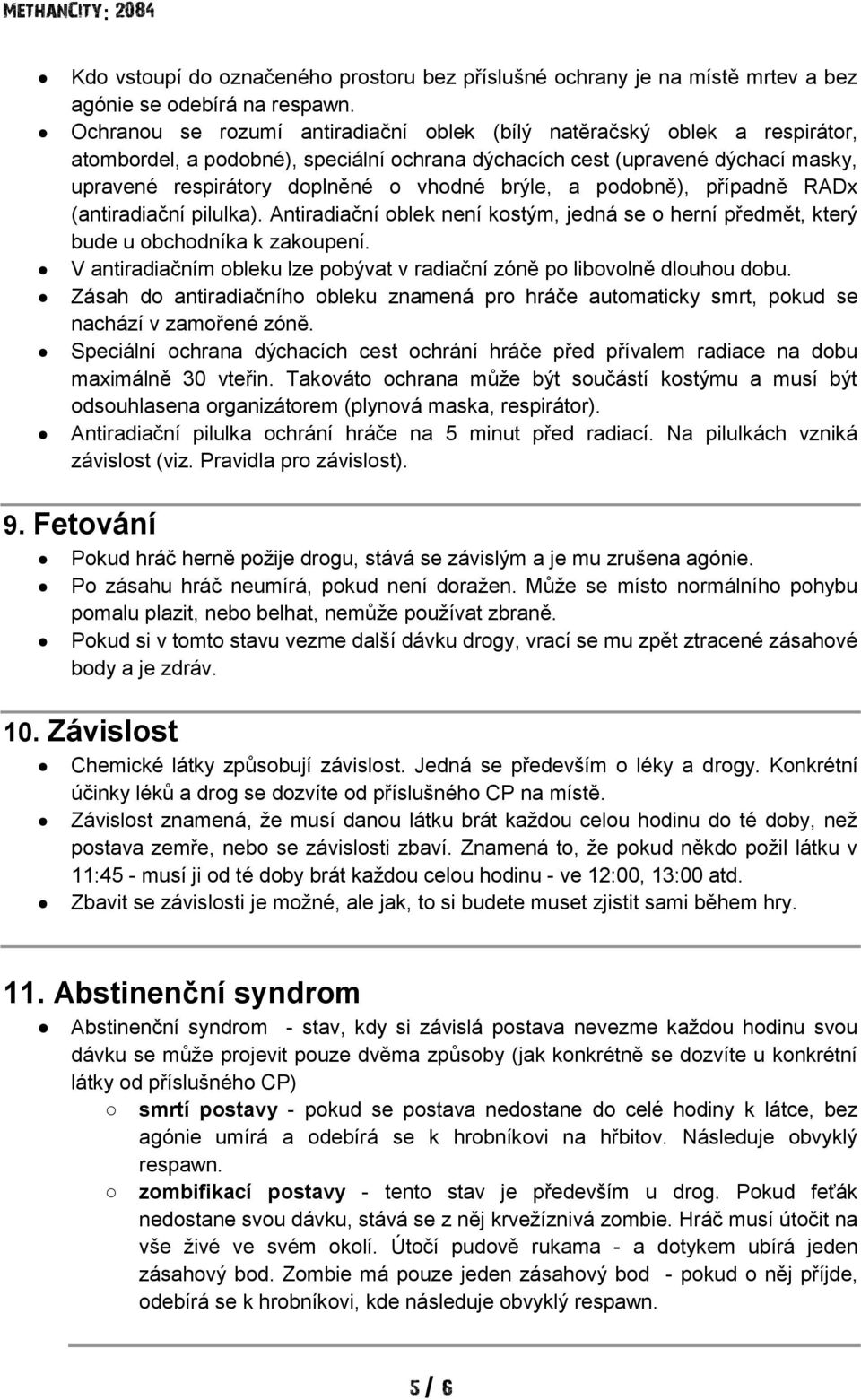 brýle, a podobně), případně RADx (antiradiační pilulka). Antiradiační oblek není kostým, jedná se o herní předmět, který bude u obchodníka k zakoupení.