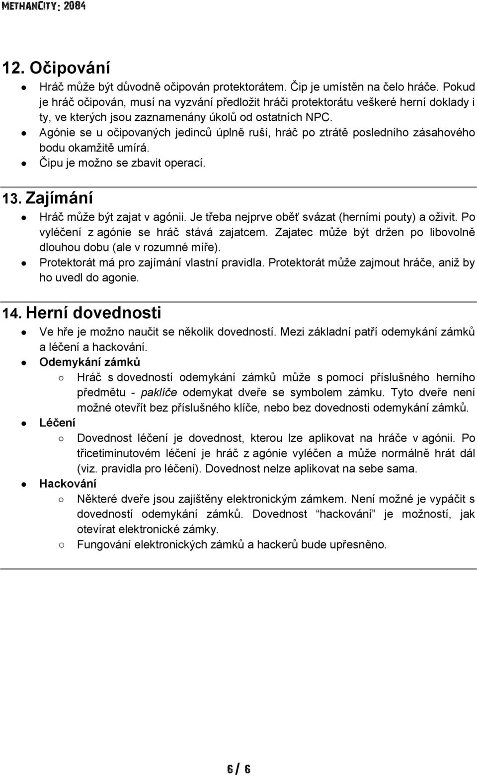 Agónie se u očipovaných jedinců úplně ruší, hráč po ztrátě posledního zásahového bodu okamžitě umírá. Čipu je možno se zbavit operací. 13. Zajímání Hráč může být zajat v agónii.